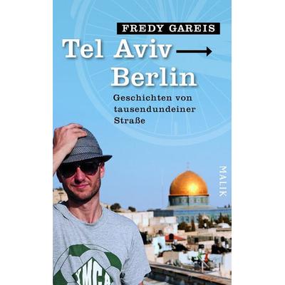 Tel Aviv - Berlin, Gebundene Ausgabe von Fredy Gareis, Malik