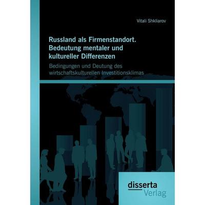 Russland als Firmenstandort. Bedeutung mentaler und kultureller Differenzen: Bedingungen und Deutung des wirtschaftskulturellen Investitionsklimas,