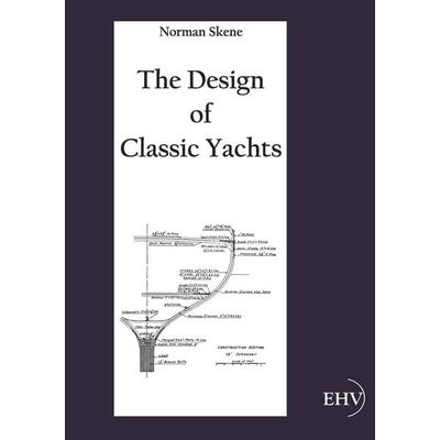 The Design of Classic Yachts, Taschenbuch von Norman Skene, EHV Academicpress, 978-3-86741-677-1