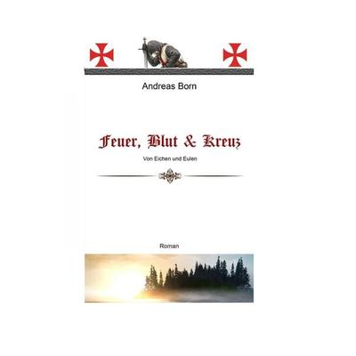 Feuer, Blut & Kreuz, Taschenbuch von Andreas Born, BoD – Books on Demand, 978-3-7481-8043-2