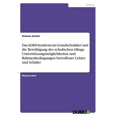 Das ADHS-Syndrom im Grundschulalter und die Bewältigung des schulischen Alltags. Unterstützungsmöglichkeiten und Rahmenbedingungen betroffener Lehrer