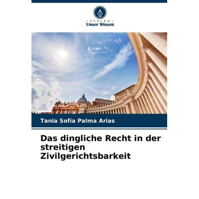 Das dingliche Recht in der streitigen Zivilgerichtsbarkeit, Taschenbuch von Tania Sofía Palma Arias, Verlag Unser Wissen, 978-620-6-64009-7
