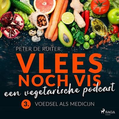 Vlees noch vis - een vegetarische podcast; Voedsel als medicijn - Peter de Ruiter, Audio, 9788728070093