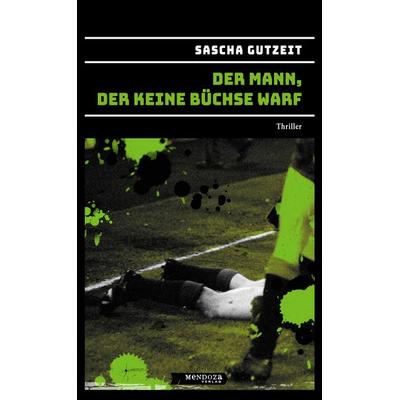 Der Mann, der keine Büchse warf, Gebundene Ausgabe von Sascha Gutzeit, Mendoza Verlag, 978-3-9822752-7-7