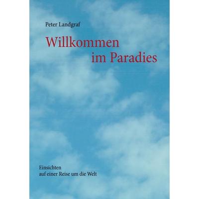 Willkommen im Paradies, Taschenbuch von Peter Landgraf, BoD – Books on Demand, 978-3-7357-6148-4