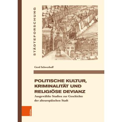Politische Kultur, Kriminalität und religiöse Devianz, Gebundene Ausgabe von Gerd Schwerhoff, Böhlau Köln, 978-3-412-53529-2