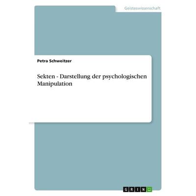 Sekten - Darstellung der psychologischen Manipulation, Taschenbuch von Petra Schweitzer, GRIN, 978-3-656-06953-9