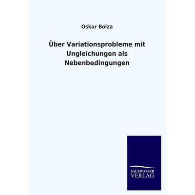 Über Variationsprobleme mit Ungleichungen als Nebenbedingungen, Taschenbuch von Oskar Bolza, Salzwasser, 978-3-8460-2962-6