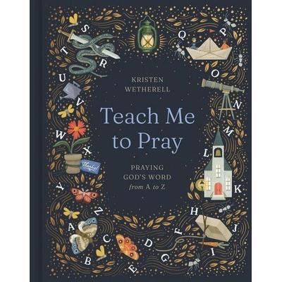 Teach Me to Pray - Praying God`s Word from A to Z, Gebundene Ausgabe von Kristen Wetherell, Crossway Books, 978-1-4335-9909-5
