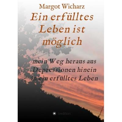 Ein erfülltes Leben ist möglich, Gebundene Ausgabe von Margot Wicharz, Tredition, 978-3-347-81908-5