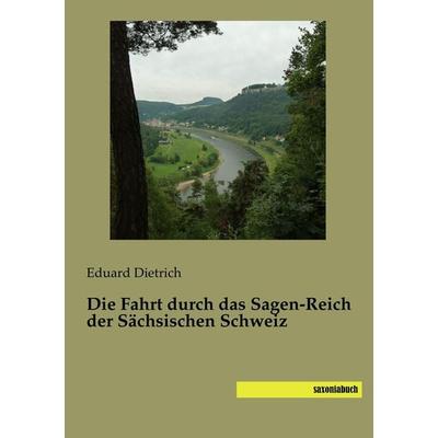 Die Fahrt durch das Sagen-Reich der Sächsischen Schweiz, Taschenbuch von Eduard Dietrich, Saxoniabuch.de, 978-3-95770-446-7