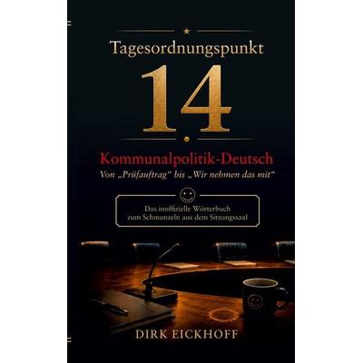 Tagesordnungspunkt 14: Kommunalpolitik-Deutsch, Taschenbuch von Dirk Eickhoff, BoD – Books on Demand, 978-3-696-36864-7