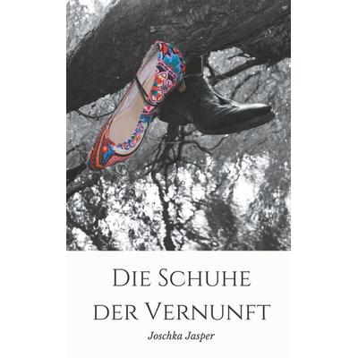 Die Schuhe der Vernunft, Taschenbuch von Joschka Jasper, BoD – Books on Demand, 978-3-7460-6349-2