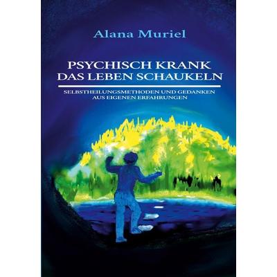 Psychisch krank das Leben schaukeln, Taschenbuch von Alana Muriel, BoD – Books on Demand, 978-3-7568-9748-3