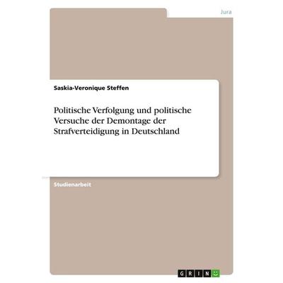 Politische Verfolgung und politische Versuche der Demontage der Strafverteidigung in Deutschland, Taschenbuch von Saskia-Veronique Steffen, GRIN,