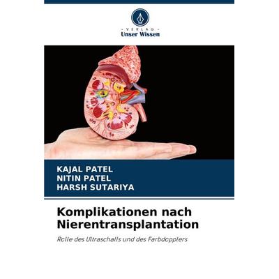 Komplikationen nach Nierentransplantation, Taschenbuch von Kajal Patel,Nitin Patel,Harsh Sutariya, Verlag Unser Wissen, 978-620-4-48614-7