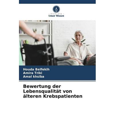 Bewertung der Lebensqualität von älteren Krebspatienten, Taschenbuch von Houda Belfekih,Amira Triki,Amal khsiba, Verlag Unser Wissen,