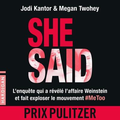 She Said : L'enquête qui a révélé l'affaire Weinstein et fait exploser le mouvement & MeToo - Jodi Kantor,Megan Twohey, Audio, 9782374343341