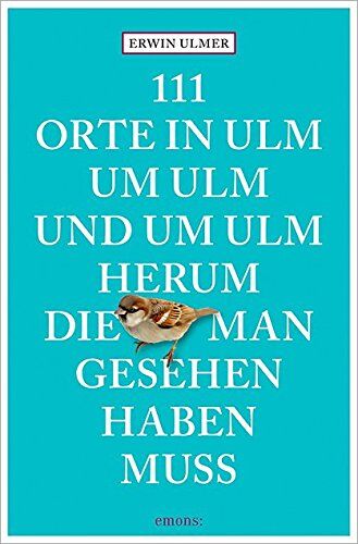 Erwin Ulmer - 111 Orte in Ulm um Ulm und um Ulm herum, die man gesehen haben muss - Preis vom 09.10.2026 07:28:09 h