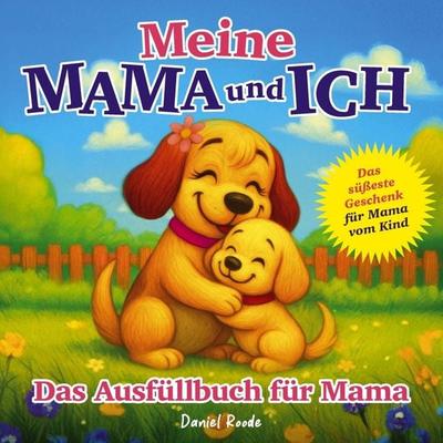 Meine Mama und ich - Das süßeste Geschenk für Mama vom Kind, Taschenbuch von Daniel Roode, Bookmundo, 978-94-037-6999-8
