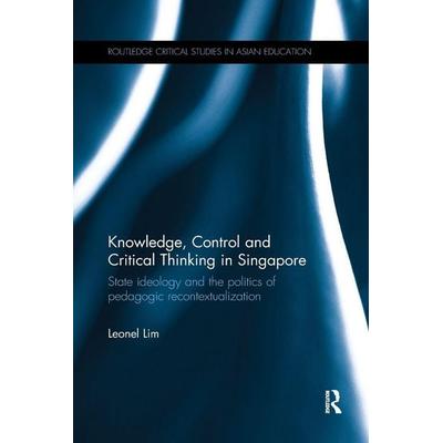 Knowledge, Control and Critical Thinking in Singapore, Taschenbuch von Leonel Lim, Taylor and Francis, 978-1-138-57589-9