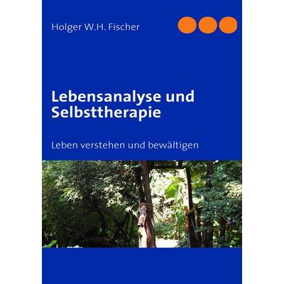 Lebensanalyse und Selbsttherapie, Taschenbuch von Holger W.H. Fischer, BoD – Books on Demand, 978-3-8370-2895-9