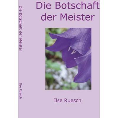 Die Botschaft der Meister, Gebundene Ausgabe von Ilse Ruesch, Buchschmiede, 978-3-99181-699-7