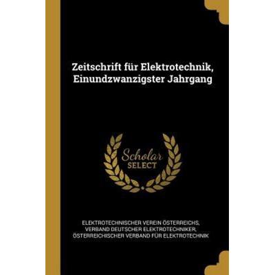 Zeitschrift Für Elektrotechnik, Einundzwanzigster Jahrgang, Taschenbuch von Elektrotechnischer Verein Osterreichs, Creative Media Partners, LLC,