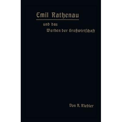 Emil Rathenau und das Werden der Großwirtschaft, Taschenbuch von A. Riedler, Springer Berlin, 978-3-642-94087-3