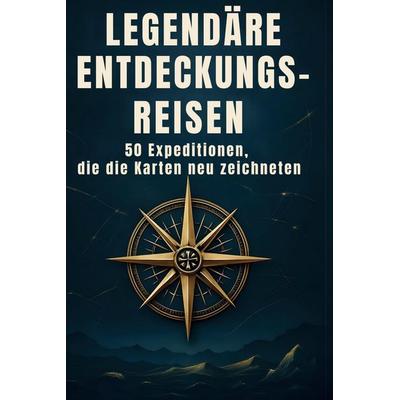 Legendäre Entdeckungsreisen, Gebundene Ausgabe von Alexander Scholz, BoD - Books on Demand, 978-3-695-37089-4