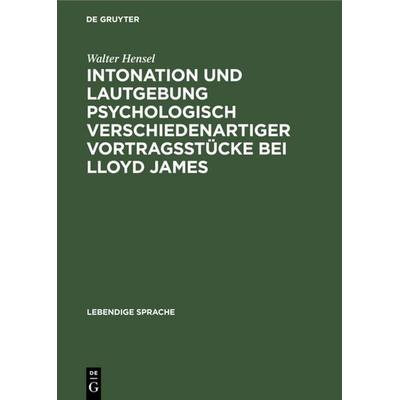 Intonation und Lautgebung psychologisch verschiedenartiger Vortragsstücke bei Lloyd James, Gebundene Ausgabe von Walter Hensel, De Gruyter Oldenbourg,