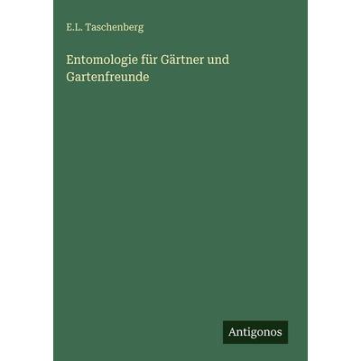 Entomologie für Gärtner und Gartenfreunde, Gebundene Ausgabe von E. L. Taschenberg, Antigonos Verlag, 978-3-386-42278-9