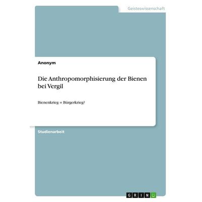 Die Anthropomorphisierung der Bienen bei Vergil, Taschenbuch von Anonymous, GRIN, 978-3-389-00822-5