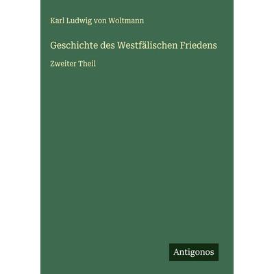 Geschichte des Westfälischen Friedens, Gebundene Ausgabe von Karl Ludwig Woltmann, Antigonos Verlag, 978-3-563-41888-8