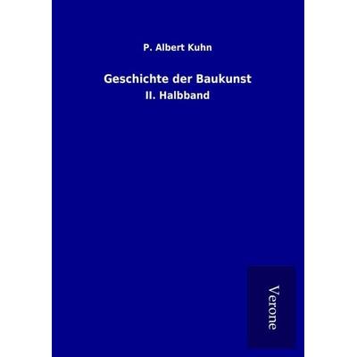 Geschichte der Baukunst, Gebundene Ausgabe von P. Albert Kuhn, BoD - Books on Demand