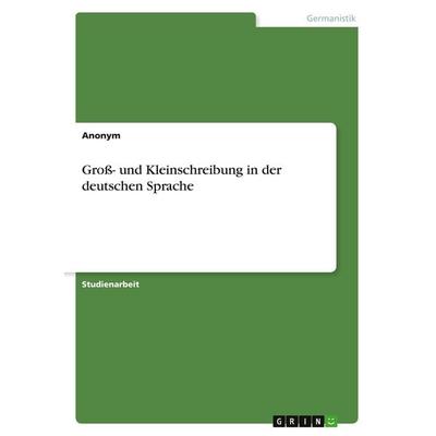 Groß- und Kleinschreibung in der deutschen Sprache, Taschenbuch von Anonymous, GRIN, 978-3-668-67623-7