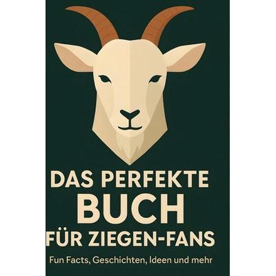Das perfekte Buch für Ziegen-Fans, Gebundene Ausgabe von Ben Vogel, BoD - Books on Demand, 978-3-695-34928-9