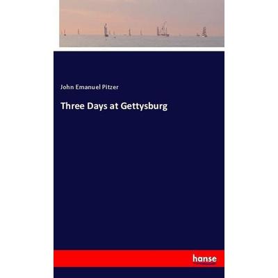 Three Days at Gettysburg, Taschenbuch von John Emanuel Pitzer, Hansebooks, 978-3-337-75805-9