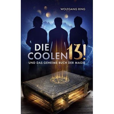 Die Coolen 13 und Das geheime Buch der Magie, Taschenbuch von Wolfgang Ring, BoD – Books on Demand, 978-3-7557-3047-7