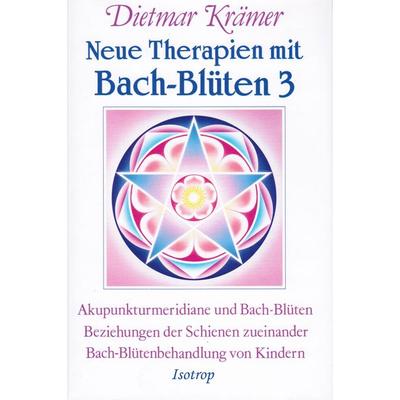 Neue Therapien mit Bach-Blüten 3, Gebundene Ausgabe von Dietmar Krämer, Isotrop-Verlag, 978-3-940395-08-5