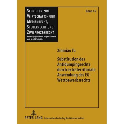 Substitution des Antidumpingrechts durch extraterritoriale Anwendung des EG-Wettbewerbsrechts, Gebundene Ausgabe von Xinmiao Yu, Peter Lang GmbH,