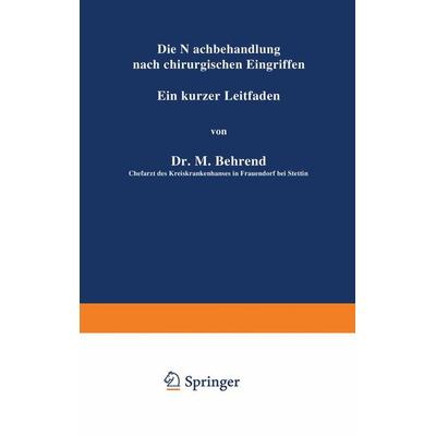 Die Nachbehandlung nach chirurgischen Eingriffen, Taschenbuch von M. Behrend, Springer Berlin, 978-3-642-89528-9