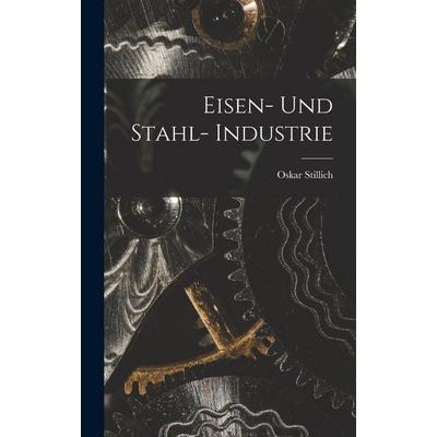 Eisen- und Stahl- Industrie, Gebundene Ausgabe von Oskar Stillich, Legare Street Press, 978-1-01-810142-2