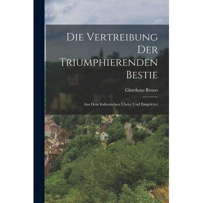 Die Vertreibung Der Triumphierenden Bestie, Taschenbuch von Giordano Bruno, Legare Street Press, 978-1-01-548248-7
