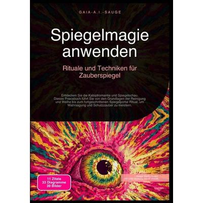 Spiegelmagie anwenden: Rituale und Techniken für Zauberspiegel, Taschenbuch von Gaia A.I. Sauge, Epubli, 978-3-565-09198-0