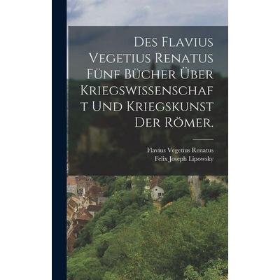 Des Flavius Vegetius Renatus fünf Bücher über Kriegswissenschaft und Kriegskunst der Römer., Gebundene Ausgabe von Flavius Vegetius Renatus, Legare