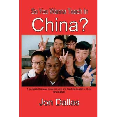 So You Wanna Teach In China?: A Complete Resource Guide to Living and Teaching English in China, Taschenbuch von Jon Dallas, Touchladybirdlucky