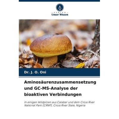 Aminosäurenzusammensetzung und GC-MS-Analyse der bioaktiven Verbindungen, Taschenbuch von J. O. Oni, Verlag Unser Wissen, 978-620-6-21100-6