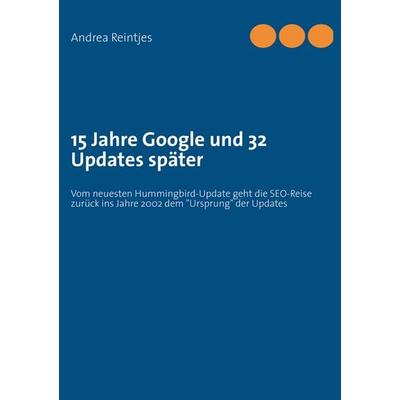 15 Jahre Google und 32 Updates später, Taschenbuch von Andrea Reintjes, BoD – Books on Demand, 978-3-7322-7889-3