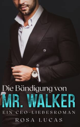 Rosa Lucas - Die Bändigung von Mr. Walker: Ein CEO-Liebesroman (London-Mister-Reihe, Band 1) - Preis vom 05.10.2026 03:47:11 h